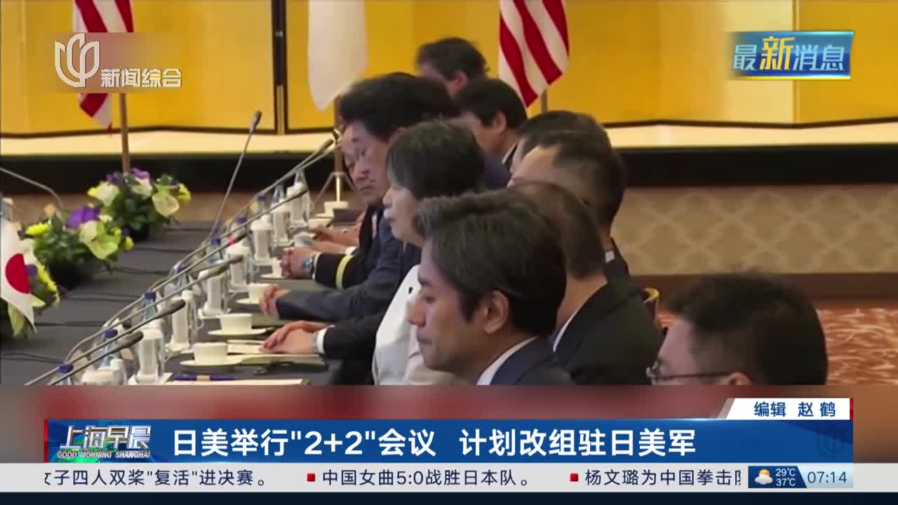 日美举行“2+2”会议 计划改组驻日美军 将赋予驻日美军更大权限 强化与日本自卫队协作_看看新闻网