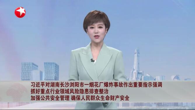 习近平对湖南长沙浏阳市一烟花厂爆炸事故作出重要指示强调抓好重点行业领域风险隐患排查整治加强公共安全管理 确保人民群众生命财产安全
