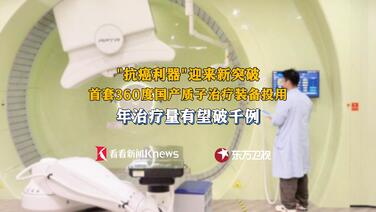 抗癌利器迎突破 首套360度国产质子治疗装备投用