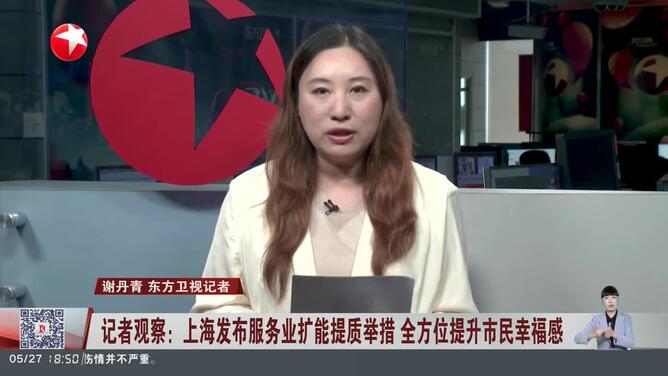 记者观察：上海发布服务业扩能提质举措 全方位提升市民幸福感 家政行业将统一标准 实现一站式预约