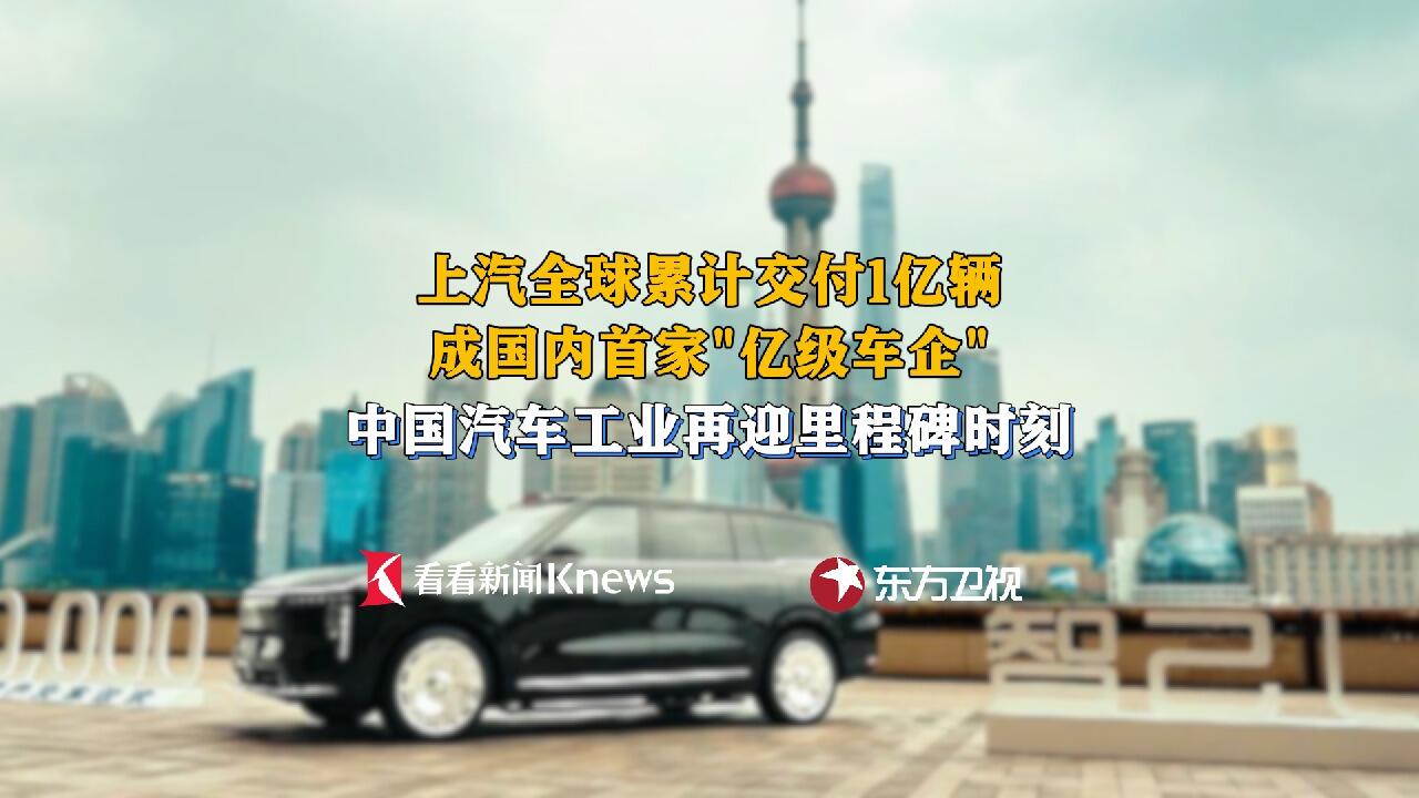 上汽全球累计交付1亿辆 成国内首家"亿级车企"
