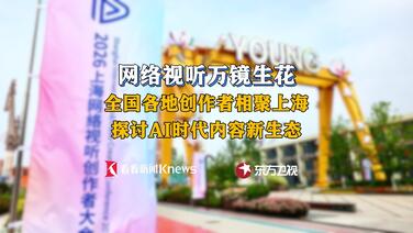 网络视听万镜生花 创作者相聚上海共话AI新生态
