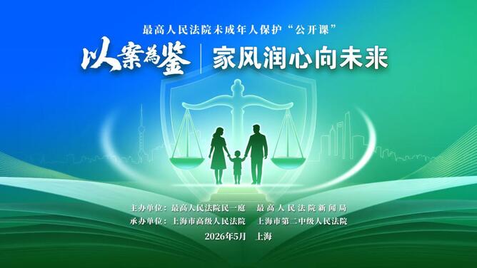 以案为鉴 家风润心向未来——最高人民法院未成年人保护“公开课”
