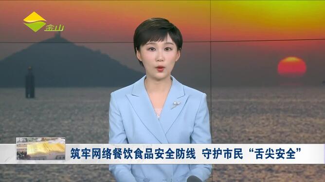 筑牢网络餐饮食品安全防线 守护市民“舌尖安全”