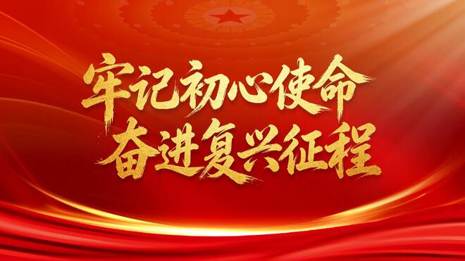 牢记初心使命 奋进复兴征程