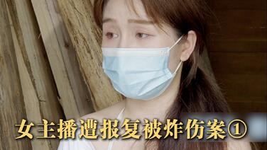 女主播遭报复被炸伤案 受害人回忆首次线下见面