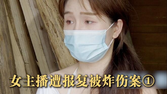 女主播遭报复被炸伤案 受害人回忆首次线下见面